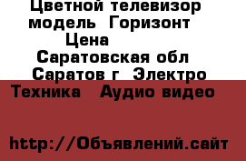 Цветной телевизор, модель “Горизонт“ › Цена ­ 1 000 - Саратовская обл., Саратов г. Электро-Техника » Аудио-видео   